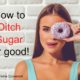 Slay the Sugar Addiction Monster in Four (Realistic) Steps