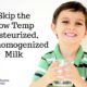 low temp pasteurized milk, nonhomogenized milk