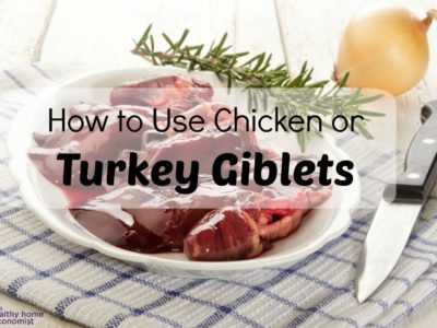 How to Cook and Use Nutritious Poultry Giblets (+ VIDEO)