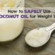 How to Properly and SAFELY Use Coconut Oil for Weight Loss